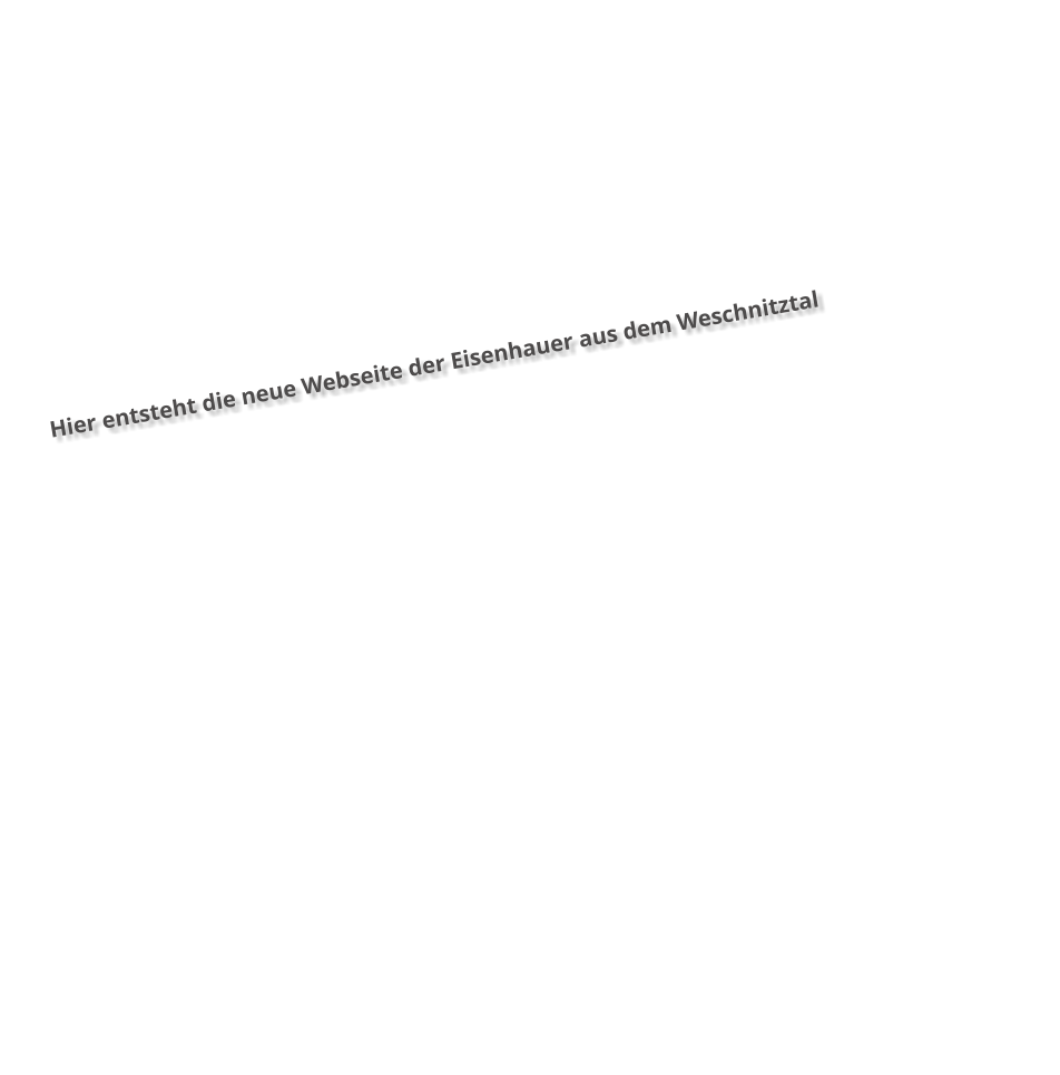 Hier entsteht die neue Webseite der Eisenhauer aus dem Weschnitztal
